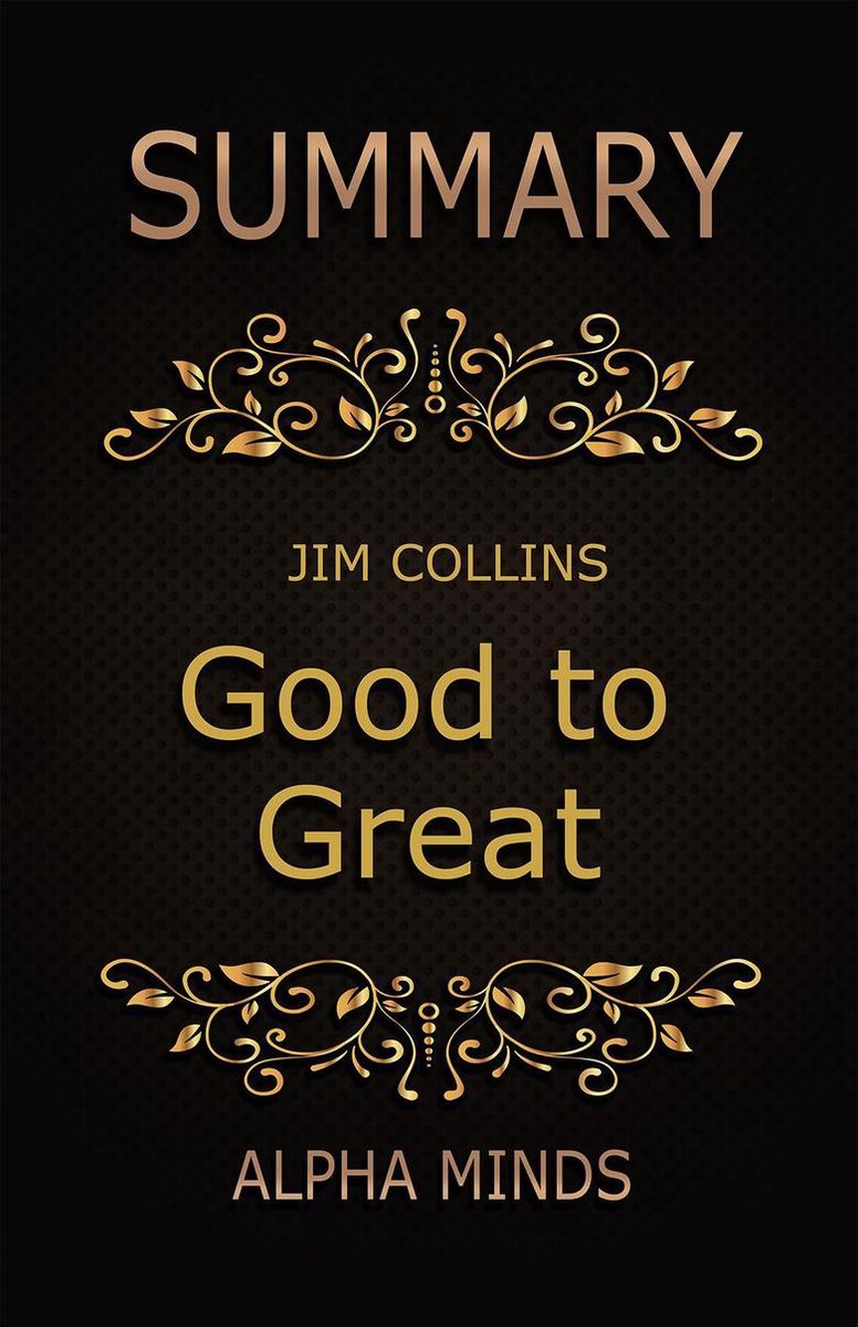 Summary: Good to Great by Jim Collins - Alpha Minds