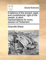 A defence of the ancient, legal, and constitutional, right of the people, to elect representatives for every session of Parliament