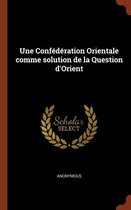 Une Confederation Orientale Comme Solution de la Question D'Orient