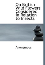 On British Wild Flowers Considered in Relation to Insects