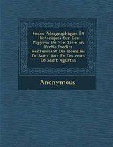 Tudes Paleographiques Et Historiques Sur Des Papyrus Du Vie. Si Cle En Partie Inedits Renfermant Des Homilies de Saint Avit Et Des Crits de Saint Agus