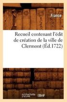 Histoire- Recueil Contenant l'Édit de Création de la Ville de Clermont (Éd.1722)