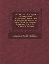 Tout Se Dira Ou L'Esprit Des Magistrats Destructeurs, Analis Dans La Demande En Profit de D Faut de Me. Le Goullon, Procureur G N Ral Du Parlement de