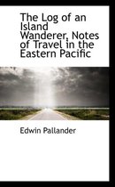 The Log of an Island Wanderer, Notes of Travel in the Eastern Pacific