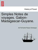 Simples Notes de Voyages. Gabon-Madagascar-Guyane.