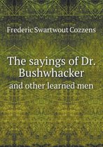 The sayings of Dr. Bushwhacker and other learned men