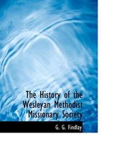 The History of the Wesleyan Methodist Missionary Society