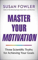 Master Your Motivation : Three Scientific Truths for Achieving Your Goals