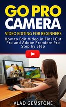 Go Pro Camera: Video editing for Beginners: How to Edit Video in Final Cut Pro and Adobe Premiere Pro Step by Step