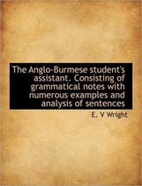The Anglo-Burmese Student's Assistant. Consisting of Grammatical Notes with Numerous Examples and an