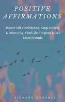 Positive Affirmations: Boost Self-Confidence, Stop Anxiety & Insecurity, Find Life Purpose & Get More Friends