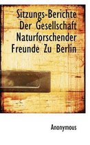 Sitzungs-Berichte Der Gesellschaft Naturforschender Freunde Zu Berlin