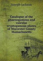 Catalogue of the phaenogamous and vascular cryptogamous plants of Worcester County Massachusetts