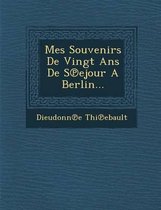 Mes Souvenirs de Vingt ANS de S Ejour a Berlin...