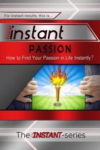INSTANT Series - Instant Passion: How to Find Your Passion in Life Instantly!