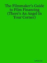 The Filmmaker's Guide to Film Financing (There's An Angel In Your Corner)