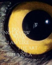 I Do Not Know What It Is I Am Like – The Art of Bill Viola