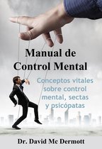 Manual De Control Mental: Conceptos Vitales Sobre Control Mental, Sectas y Psicópatas
