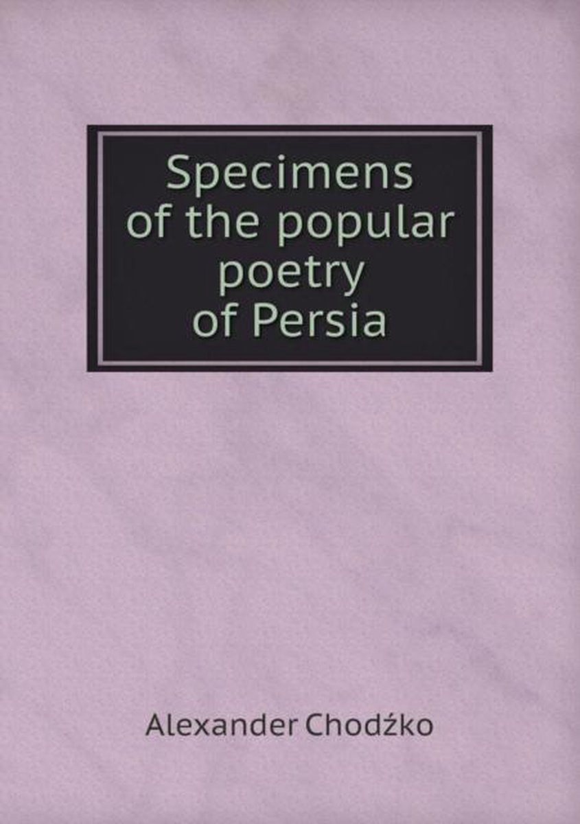 Specimens of the popular poetry of Persia - Alexander Chodzko