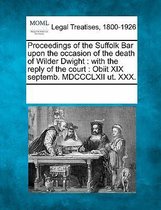Proceedings of the Suffolk Bar Upon the Occasion of the Death of Wilder Dwight
