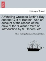 A Whaling Cruise to Baffin's Bay and the Gulf of Boothia. and an Account of the Rescue of the Crew of the Polaris. with an Introduction by S. Osborn, Etc