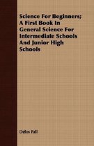 Science For Beginners; A First Book In General Science For Intermediate Schools And Junior High Schools