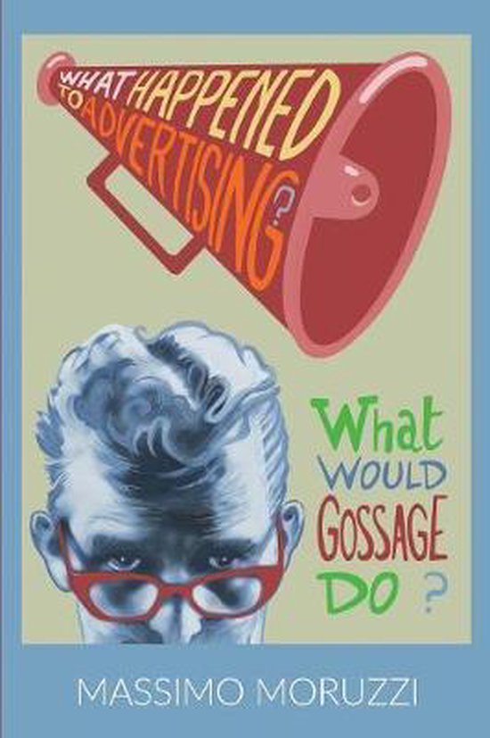 What Happened To Advertising? What Would Gossage Do? - cover