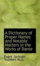 A Dictionary of Proper Names and Notable Matters in the Works of Dante