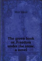 The green book or, Freedom under the snow, a novel