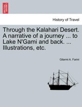 Through the Kalahari Desert. a Narrative of a Journey ... to Lake N'Gami and Back. ... Illustrations, Etc.