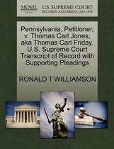 Pennsylvania, Petitioner, V. Thomas Carl Jones, Aka Thomas Carl Friday. U.S. Supreme Court Transcript of Record with Supporting Pleadings