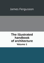 The illustrated handbook of architecture Volume 1