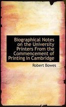 Biographical Notes on the University Printers from the Commencement of Printing in Cambridge
