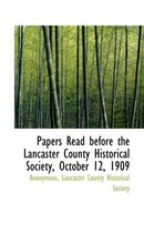 Papers Read Before the Lancaster County Historical Society, October 12, 1909