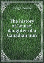 The history of Louise, daughter of a Canadian nun