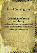 Conditions of social well-being or, Inquiries into the material and moral position of the populations of Europe and America