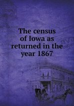 The census of Iowa as returned in the year 1867