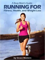 Busy Mom's Guide: Running for Fitness, Weight Loss & Health
