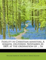 Fidelity in Christian Ministers. a Sermon, Delivered, November 22, 1809, at the Ordination of ... Sa