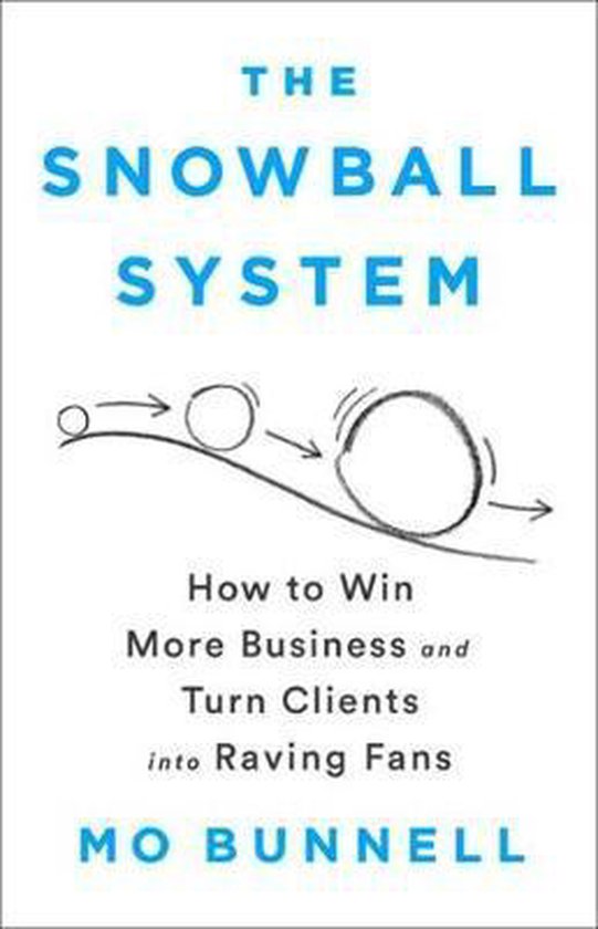 The Snowball System: How to Win More Business and Turn Clients Into Raving Fans