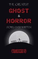 The Greatest Ghost and Horror Stories Ever Written 5 - The Greatest Ghost and Horror Stories Ever Written: volume 5 (30 short stories)