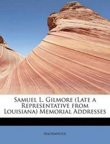 Samuel L. Gilmore (Late a Representative from Louisiana) Memorial Addresses
