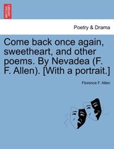 Come Back Once Again, Sweetheart, and Other Poems. by Nevadea (F. F. Allen). [with a Portrait.]