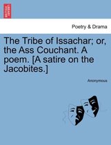 The Tribe of Issachar; Or, the Ass Couchant. a Poem. [a Satire on the Jacobites.]