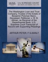 The Washington Loan and Trust Company, Trustee of the Estate of Benjamin Pickman Mann, Deceased, Petitioner, V. W. B. Allman, as Receiver of the Departmental Bank. U.S. Supreme Court Transcri