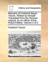 Memoirs of Frederick Baron Trenck. Written by himself. Translated from the German original, by an officer of the Royal Artillery. Volume 2 of 2