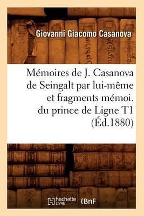 M moires de J. Casanova de Seingalt Par Lui-M me Et Fragments M moi. Du Prince de Ligne T1 ( d.1880)