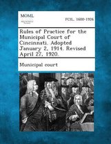 Rules of Practice for the Municipal Court of Cincinnati. Adopted January 2, 1914. Revised April 27, 1920.