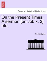 On the Present Times. a Sermon [on Job X. 2], Etc.