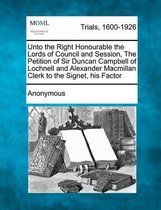 Unto the Right Honourable the Lords of Council and Session, the Petition of Sir Duncan Campbell of Lochnell and Alexander MacMillan Clerk to the Signet, His Factor